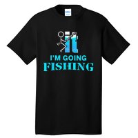 Fuck It Im Going Fishing Tall T-Shirt