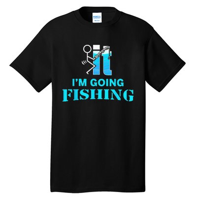 Fuck It Im Going Fishing Tall T-Shirt