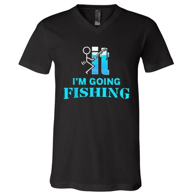 Fuck It Im Going Fishing V-Neck T-Shirt