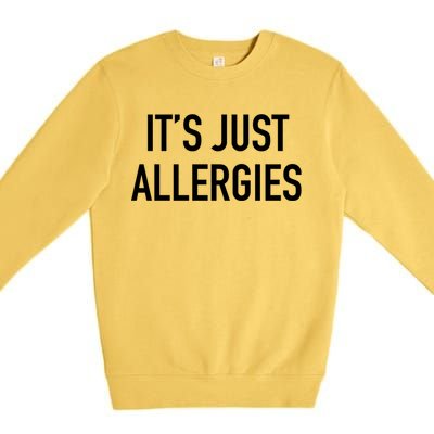 Funny It's Just Allergies Gift Premium Crewneck Sweatshirt