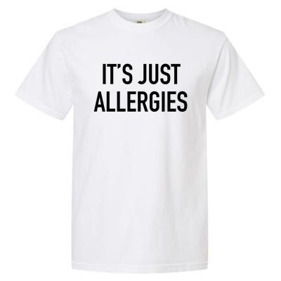 Funny It's Just Allergies Gift Garment-Dyed Heavyweight T-Shirt