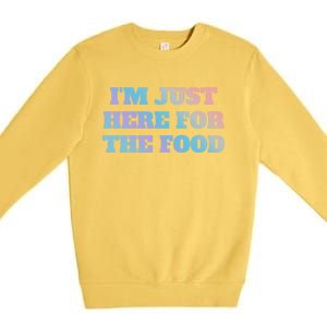 Funny Im Just Here For The Food Gift Premium Crewneck Sweatshirt