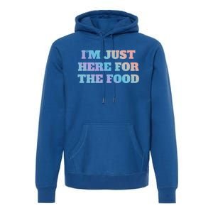 Funny Im Just Here For The Food Gift Premium Hoodie