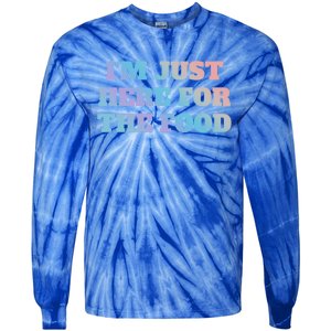 Funny Im Just Here For The Food Gift Tie-Dye Long Sleeve Shirt