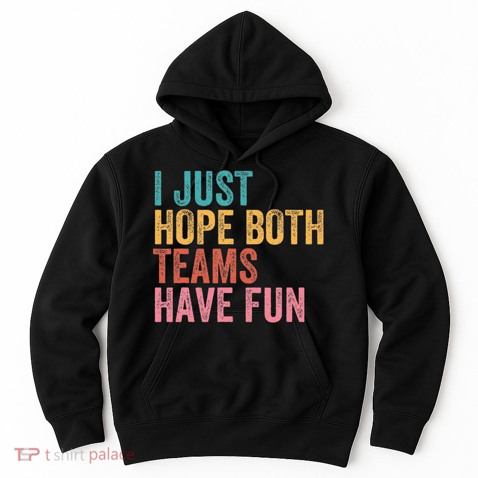 Football I Just Hope Both Teams Have Fun Hoodie