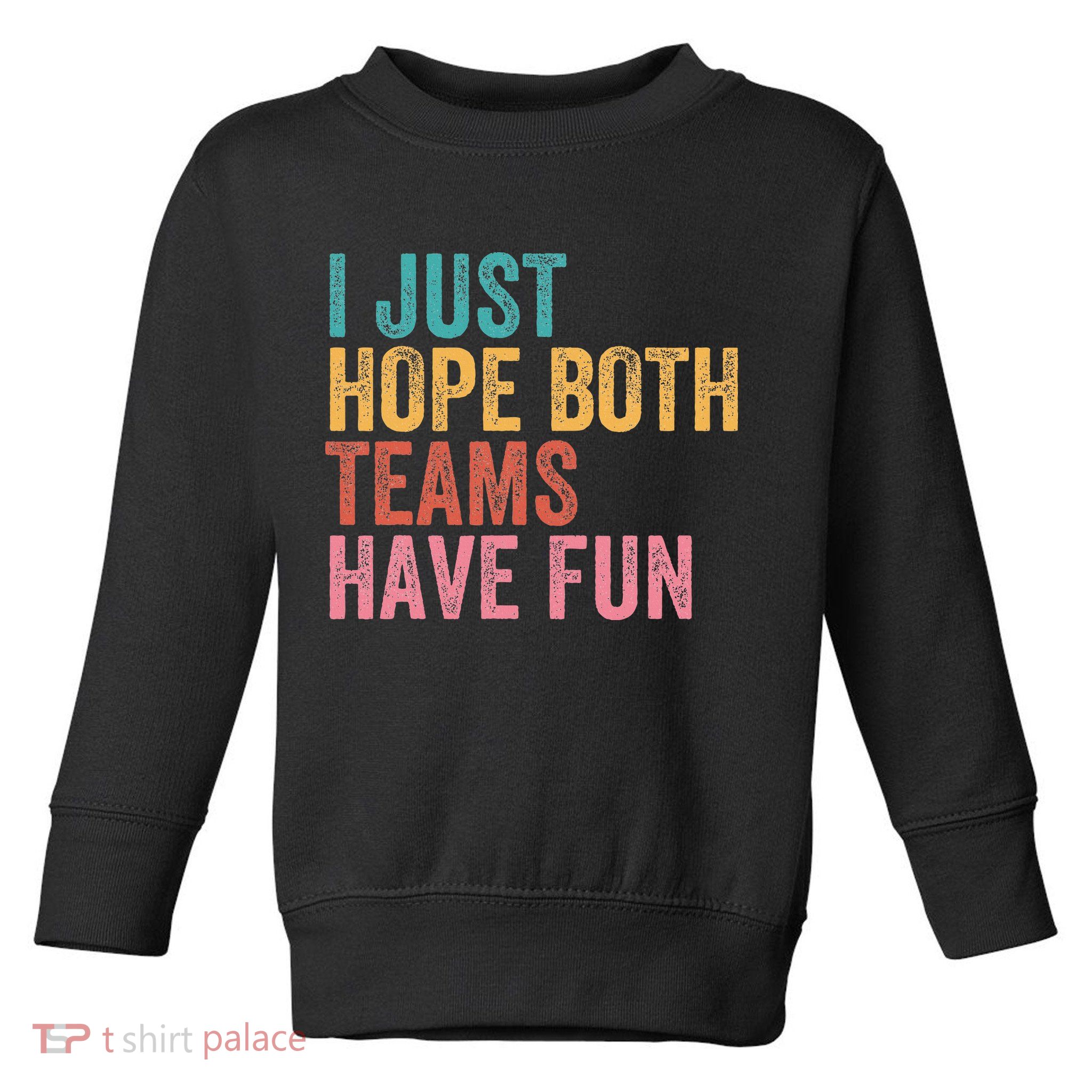 Football I Just Hope Both Teams Have Fun Toddler Sweatshirt