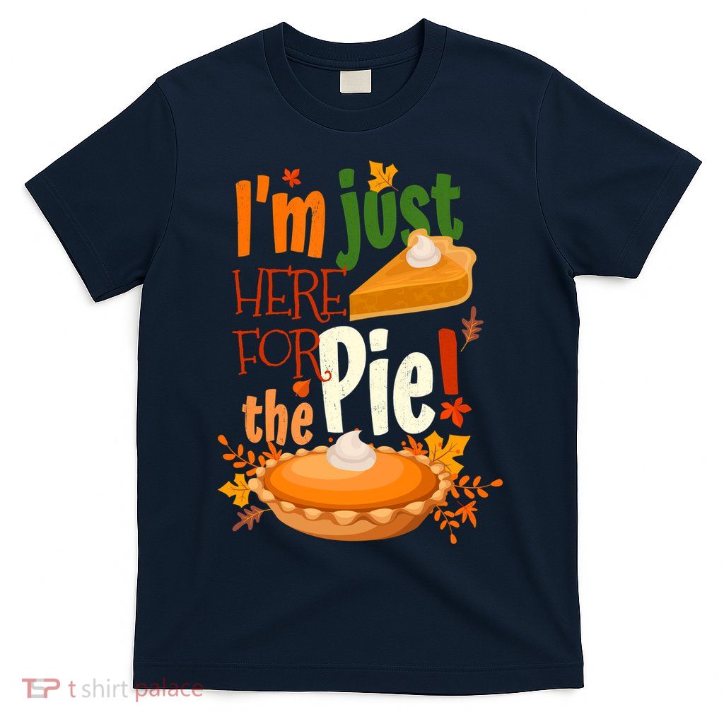 Funny I'm Just Here For The Pie Funny Thanksgiving Pumpkin Pie T-Shirt
