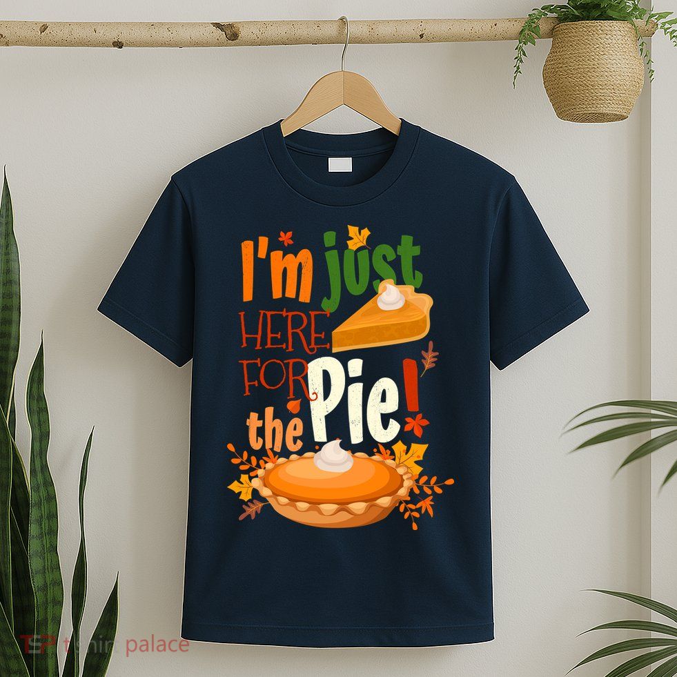 Funny I'm Just Here For The Pie Funny Thanksgiving Pumpkin Pie T-Shirt