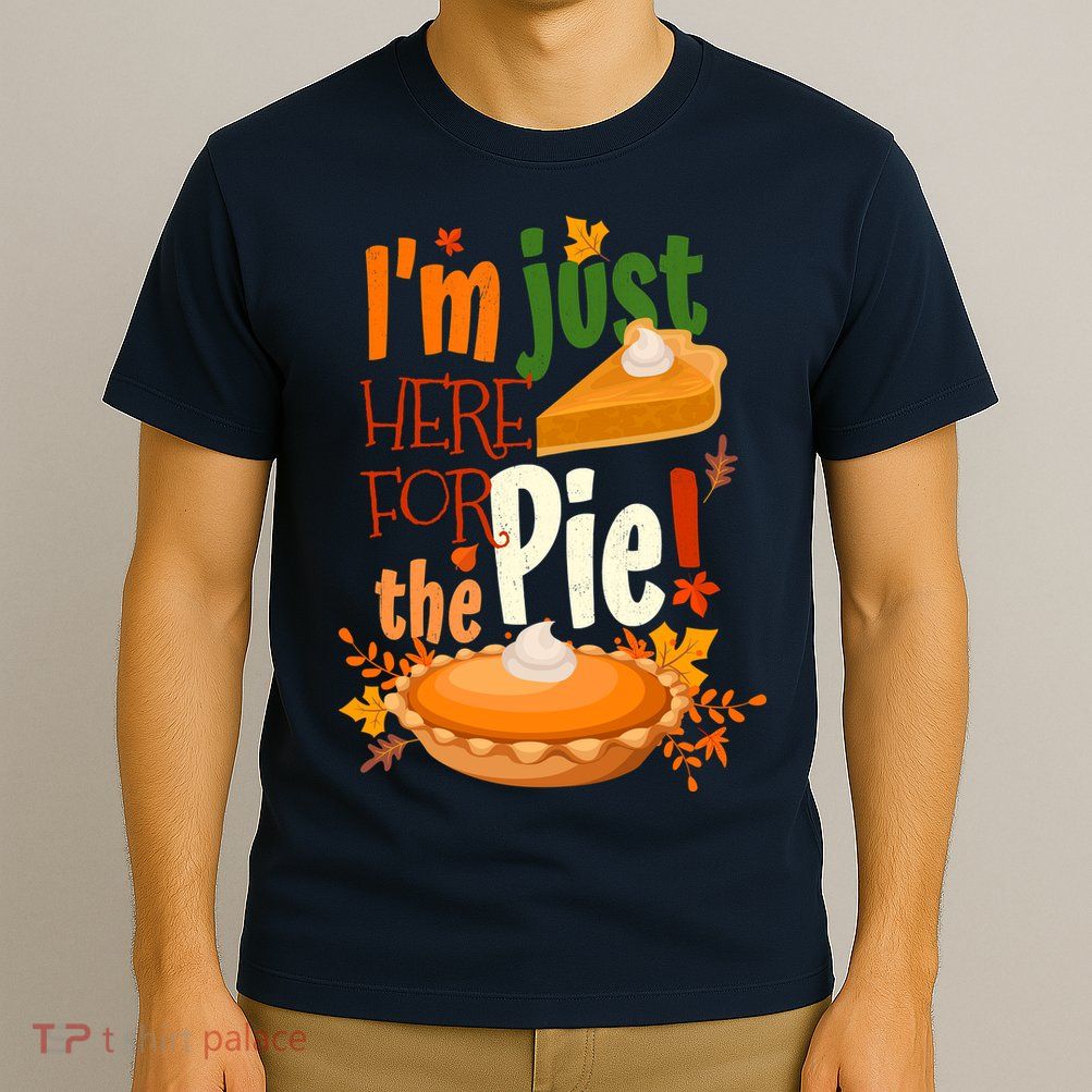Funny I'm Just Here For The Pie Funny Thanksgiving Pumpkin Pie T-Shirt