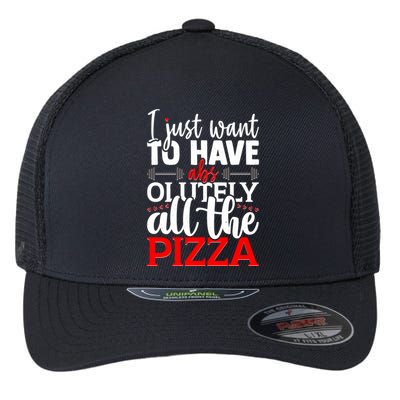 Funny I Just Want To Have AbsOlutely All The Pizza Flexfit Unipanel Trucker Cap