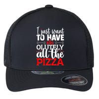 Funny I Just Want To Have AbsOlutely All The Pizza Flexfit Unipanel Trucker Cap