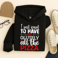 Funny I Just Want To Have AbsOlutely All The Pizza Hoodie