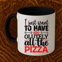 Funny I Just Want To Have AbsOlutely All The Pizza Mug