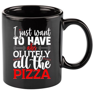 Funny I Just Want To Have AbsOlutely All The Pizza 11oz C Handle Ceramic Mug