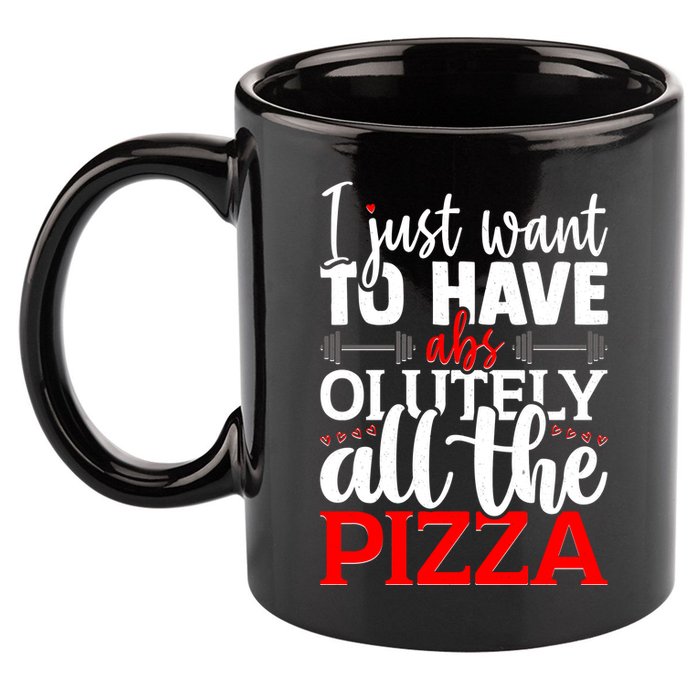 Funny I Just Want To Have AbsOlutely All The Pizza 11oz C Handle Ceramic Mug