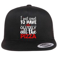 Funny I Just Want To Have AbsOlutely All The Pizza Flatbill Hat
