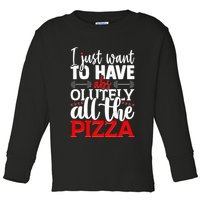 Funny I Just Want To Have AbsOlutely All The Pizza Toddler Long Sleeve Shirt