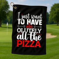 Funny I Just Want To Have AbsOlutely All The Pizza Golf Towel