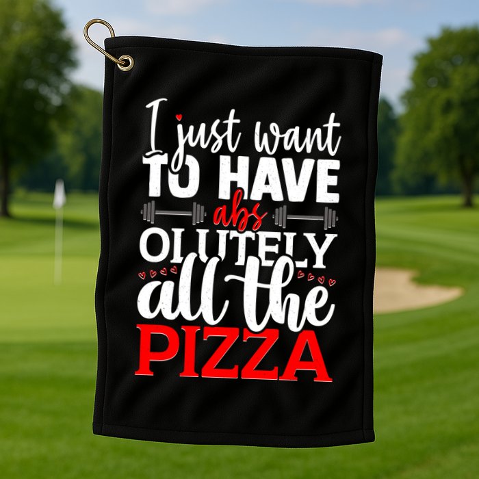 Funny I Just Want To Have AbsOlutely All The Pizza Golf Towel