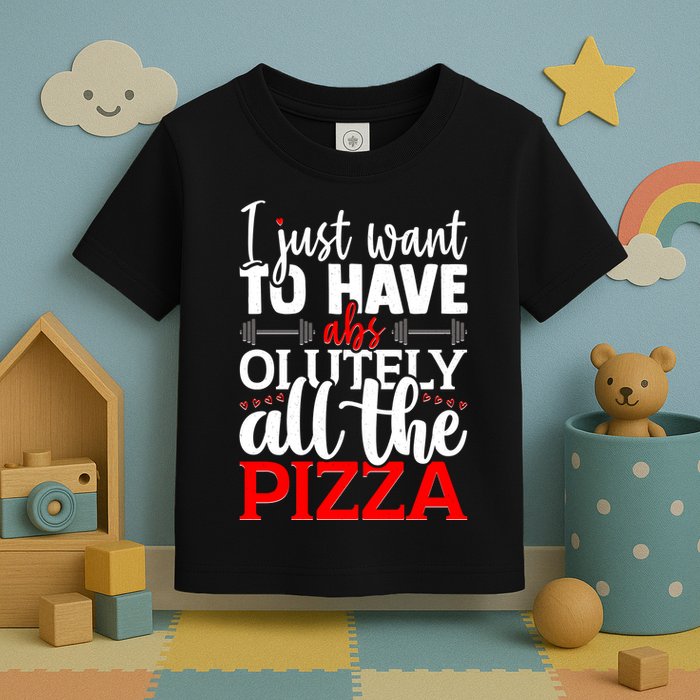 Funny I Just Want To Have AbsOlutely All The Pizza Toddler T-Shirt