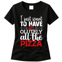 Funny I Just Want To Have AbsOlutely All The Pizza Womens T-Shirt