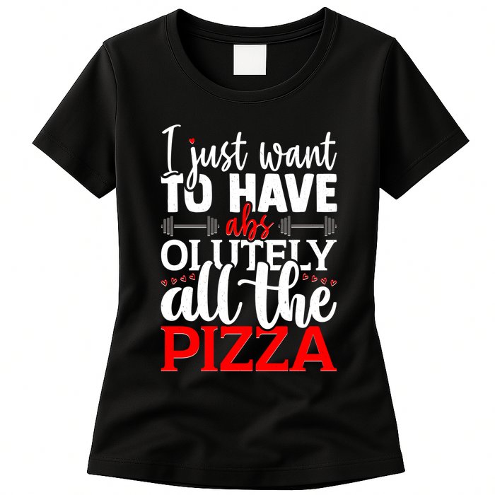 Funny I Just Want To Have AbsOlutely All The Pizza Womens T-Shirt
