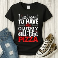Funny I Just Want To Have AbsOlutely All The Pizza Womens T-Shirt