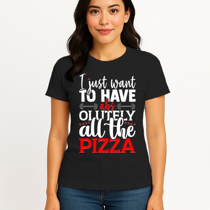 Funny I Just Want To Have AbsOlutely All The Pizza Womens T-Shirt