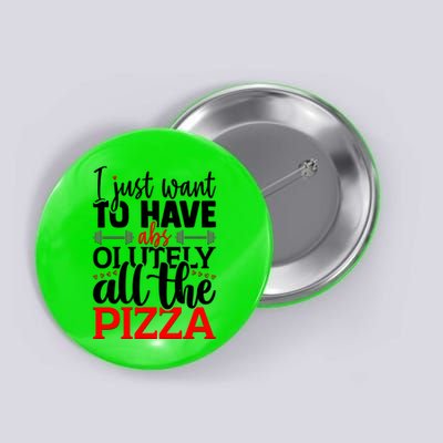 Funny I Just Want To Have AbsOlutely All The Pizza Button