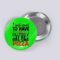 Funny I Just Want To Have AbsOlutely All The Pizza Button