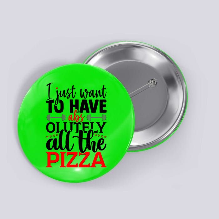 Funny I Just Want To Have AbsOlutely All The Pizza Button