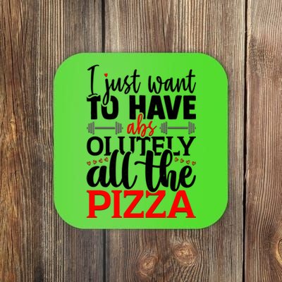 Funny I Just Want To Have AbsOlutely All The Pizza Coaster