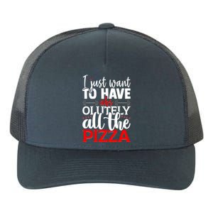 Funny I Just Want To Have AbsOlutely All The Pizza Yupoong Adult 5-Panel Trucker Hat