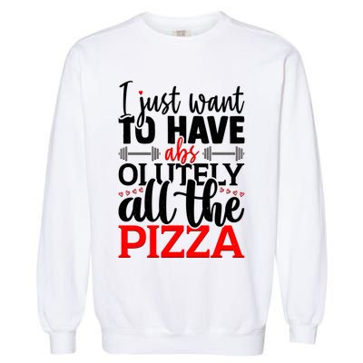 Funny I Just Want To Have AbsOlutely All The Pizza Garment-Dyed Sweatshirt