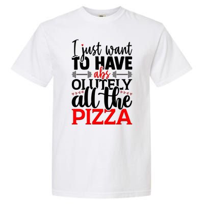 Funny I Just Want To Have AbsOlutely All The Pizza Garment-Dyed Heavyweight T-Shirt