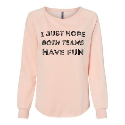 Funny I Just Hope Both Teams Have Fun Sports Fans Womens California Wash Sweatshirt