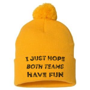 Funny I Just Hope Both Teams Have Fun Sports Fans Pom Pom 12in Knit Beanie