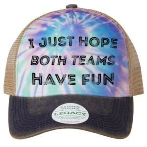 Funny I Just Hope Both Teams Have Fun Sports Fans Legacy Tie Dye Trucker Hat