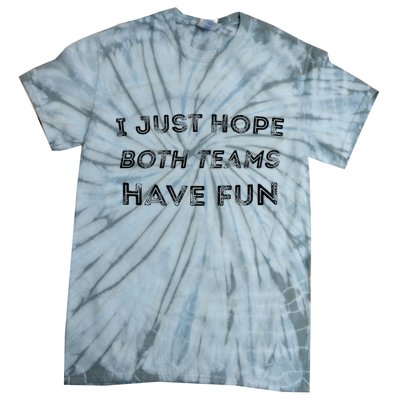 Funny I Just Hope Both Teams Have Fun Sports Fans Tie-Dye T-Shirt