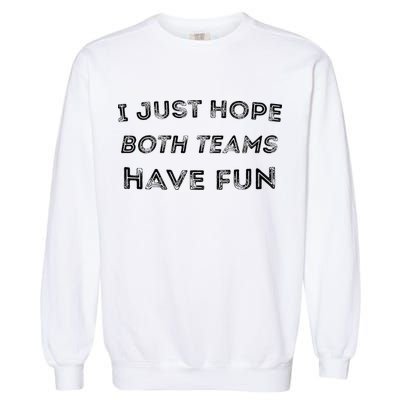 Funny I Just Hope Both Teams Have Fun Sports Fans Garment-Dyed Sweatshirt