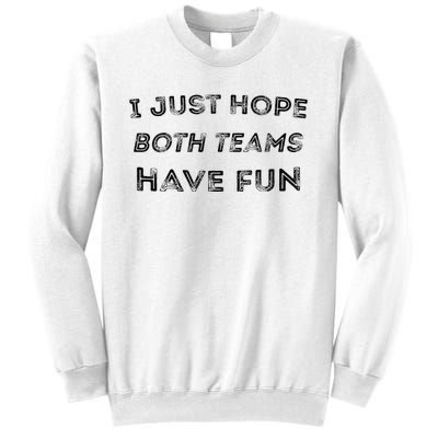 Funny I Just Hope Both Teams Have Fun Sports Fans Sweatshirt