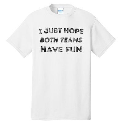 Funny I Just Hope Both Teams Have Fun Sports Fans Tall T-Shirt