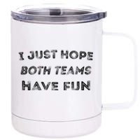 Funny I Just Hope Both Teams Have Fun Sports Fans 12 oz Stainless Steel Tumbler Cup