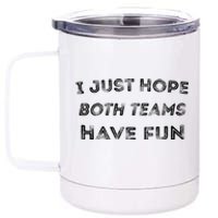 Funny I Just Hope Both Teams Have Fun Sports Fans 12 oz Stainless Steel Tumbler Cup