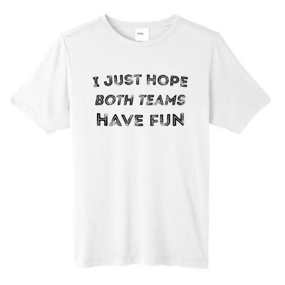 Funny I Just Hope Both Teams Have Fun Sports Fans Tall Fusion ChromaSoft Performance T-Shirt