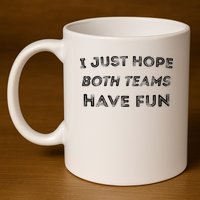 Funny I Just Hope Both Teams Have Fun Sports Fans 11oz C Handle Ceramic Mug