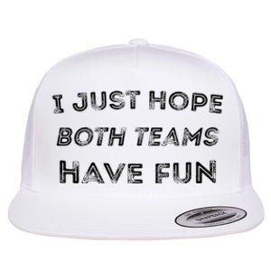 Funny I Just Hope Both Teams Have Fun Sports Fans Flat Bill Trucker Hat