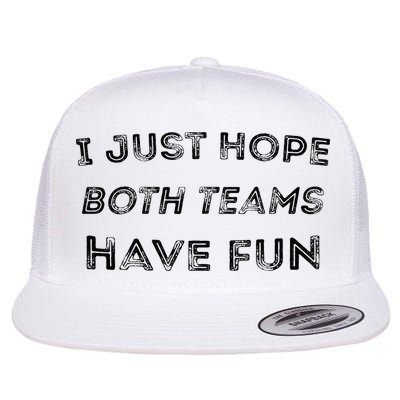 Funny I Just Hope Both Teams Have Fun Sports Fans Flatbill Hat