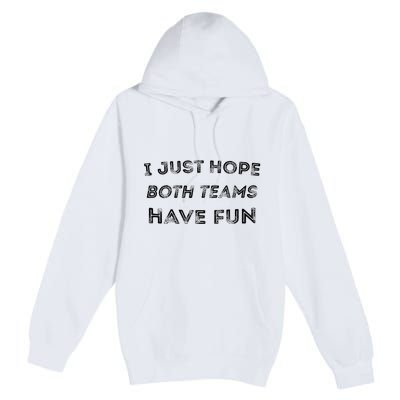 Funny I Just Hope Both Teams Have Fun Sports Fans Premium Pullover Hoodie