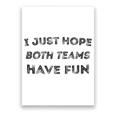 Funny I Just Hope Both Teams Have Fun Sports Fans Poster
